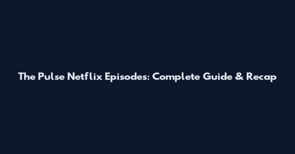 The Pulse Netflix Episodes: Complete Guide & Recap