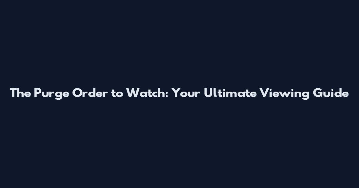The Purge Order to Watch: Your Ultimate Viewing Guide