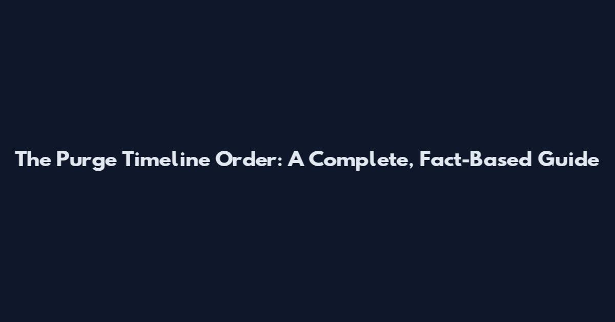 The Purge Timeline Order: A Complete, Fact-Based Guide