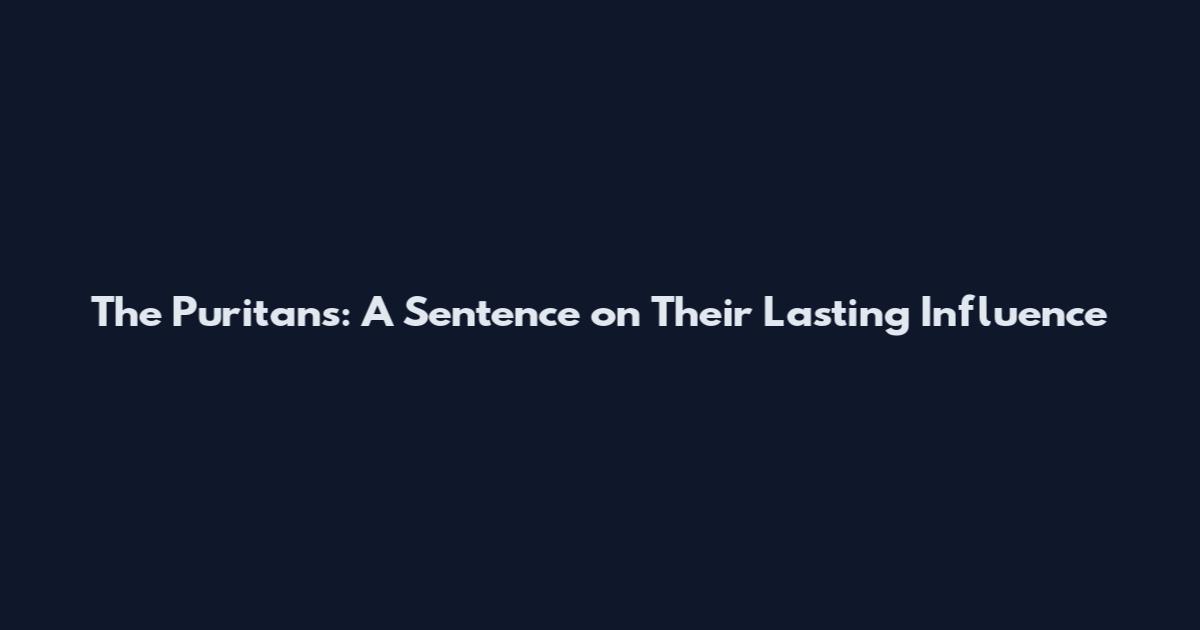 The Puritans: A Sentence on Their Lasting Influence