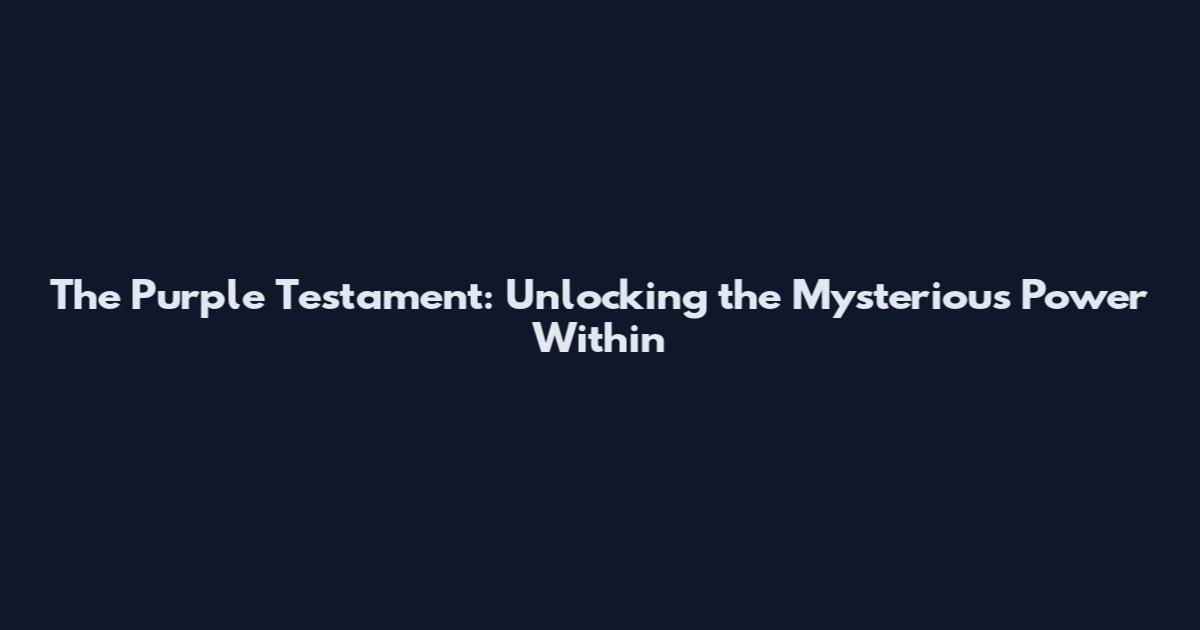 The Purple Testament: Unlocking the Mysterious Power Within