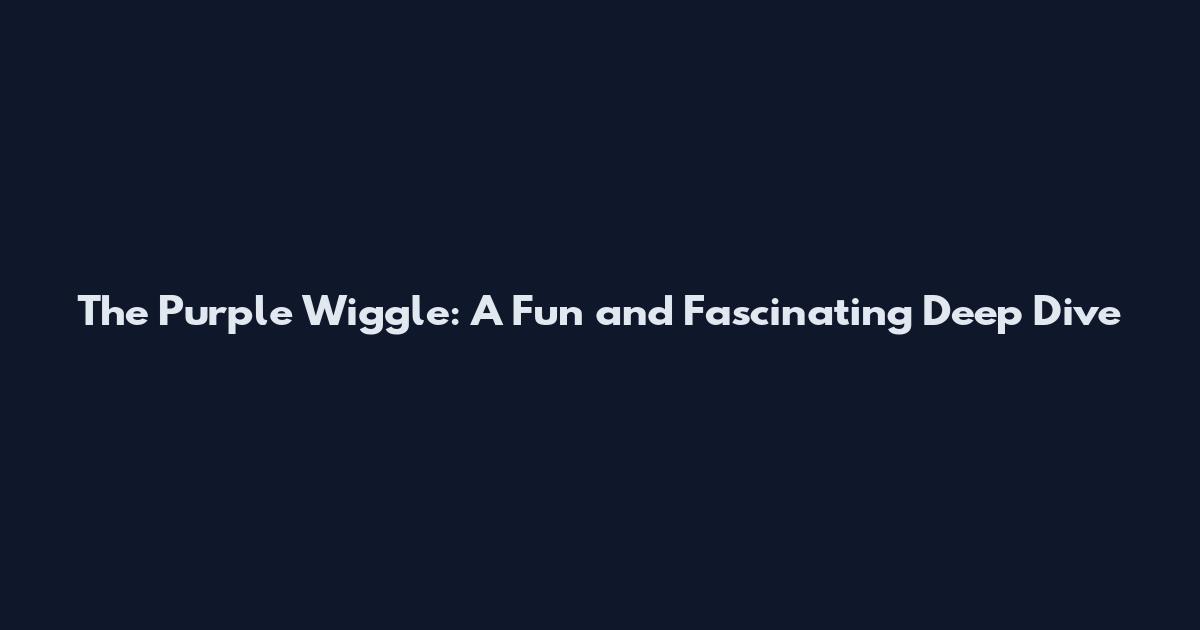 The Purple Wiggle: A Fun and Fascinating Deep Dive
