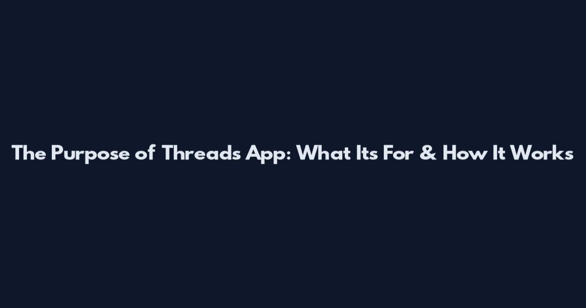 The Purpose of Threads App: What It's For & How It Works