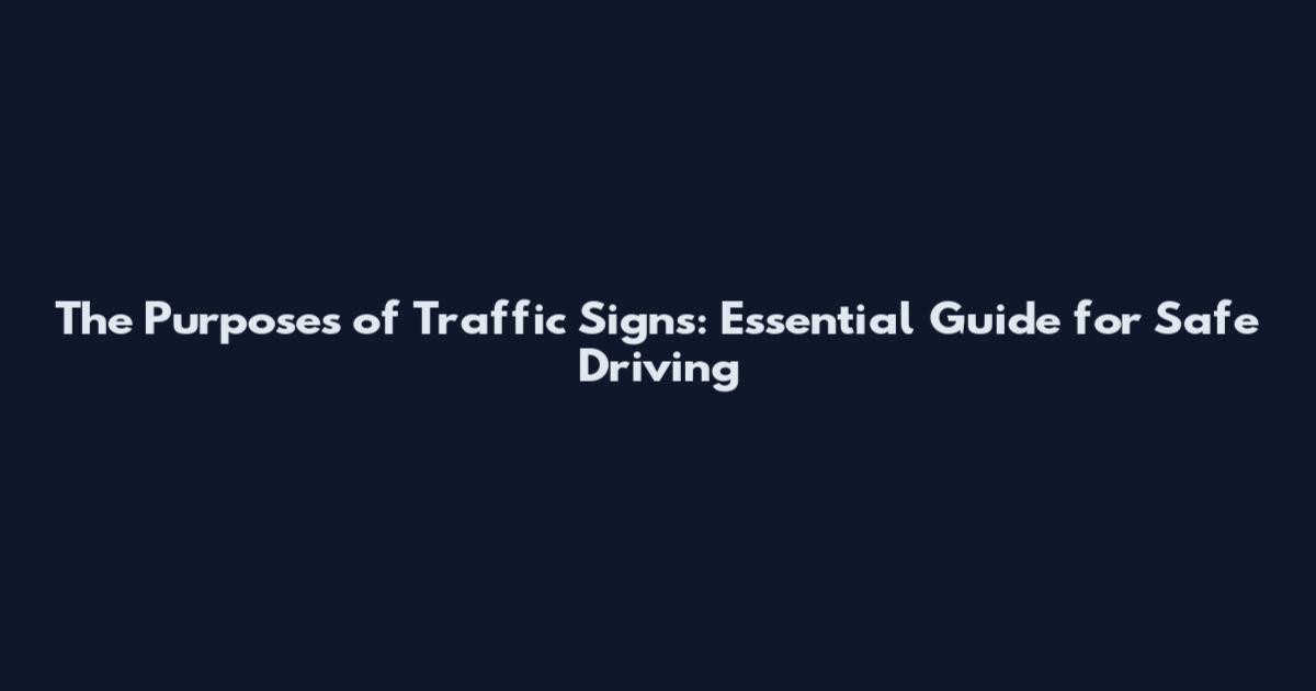 The Purposes of Traffic Signs: Essential Guide for Safe Driving
