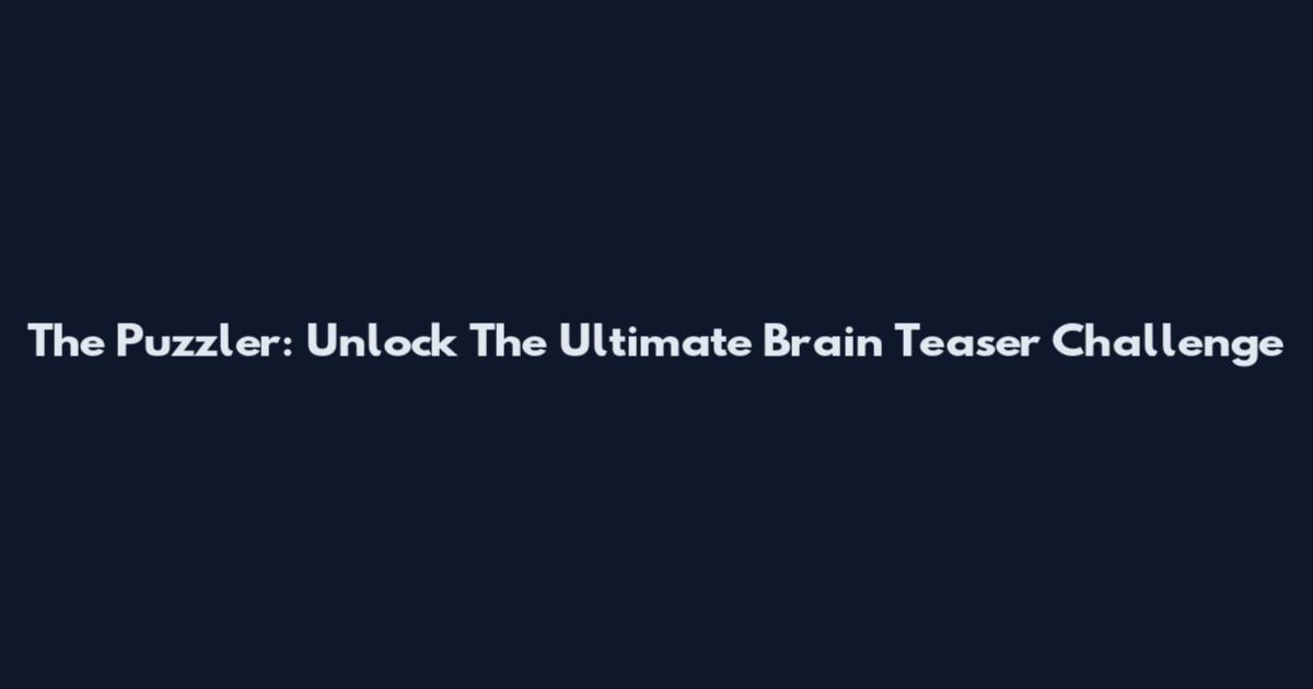 The Puzzler: Unlock The Ultimate Brain Teaser Challenge