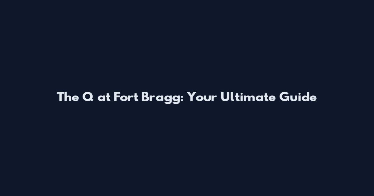 The Q at Fort Bragg: Your Ultimate Guide