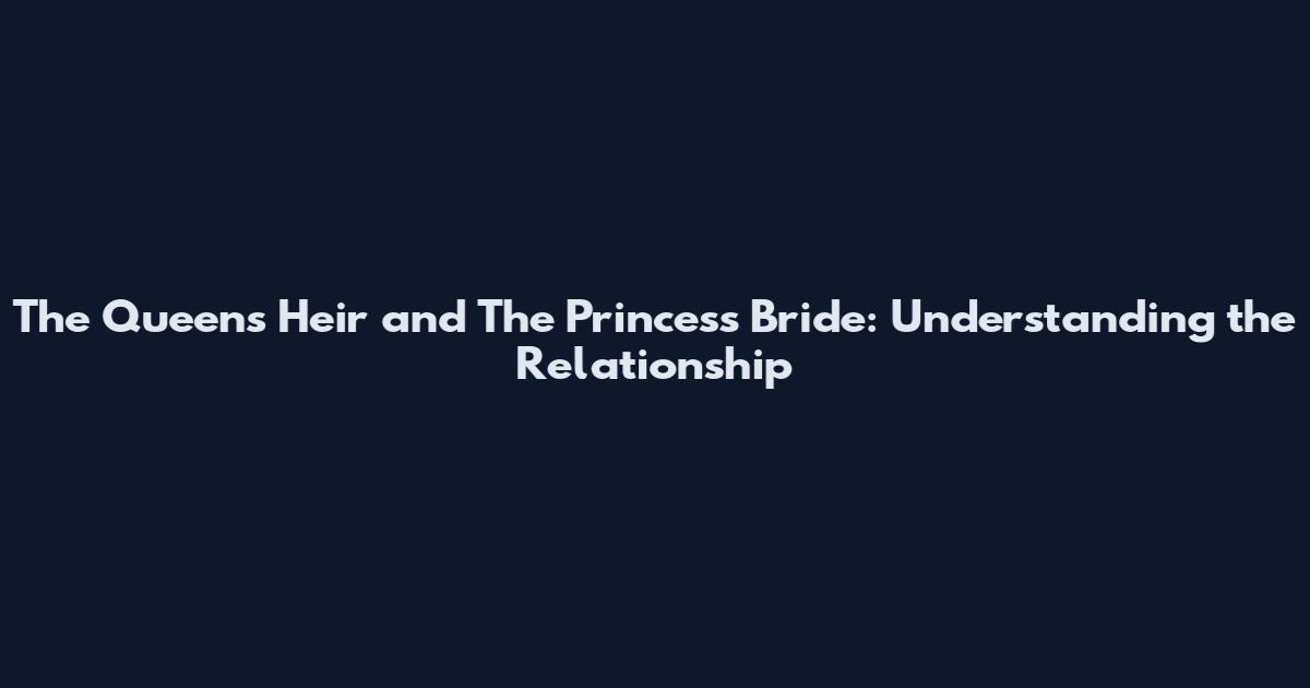 The Queen's Heir and The Princess Bride: Understanding the Relationship