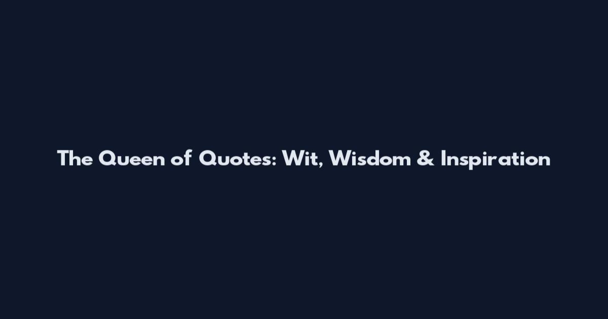 The Queen of Quotes: Wit, Wisdom & Inspiration