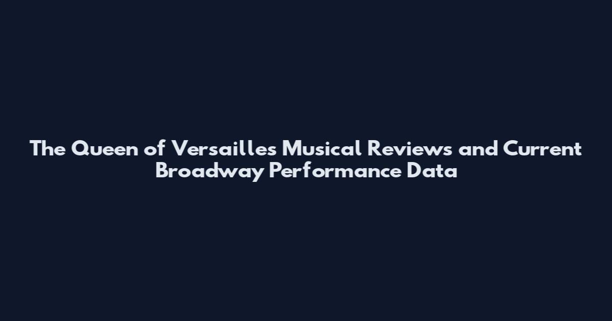 The Queen of Versailles Musical Reviews and Current Broadway Performance Data