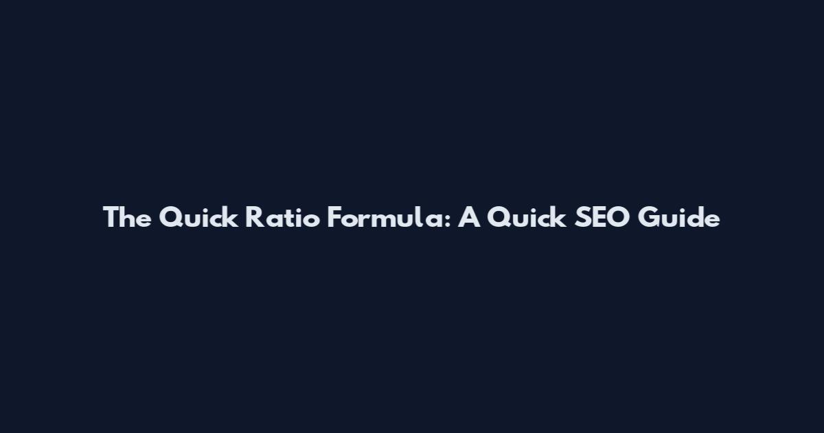 The Quick Ratio Formula: A Quick SEO Guide