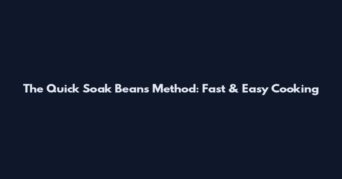 The Quick Soak Beans Method: Fast & Easy Cooking