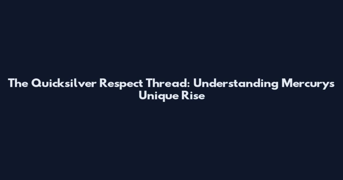 The Quicksilver Respect Thread: Understanding Mercury's Unique Rise