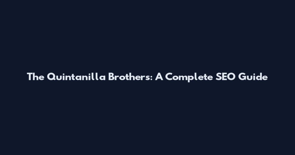 The Quintanilla Brothers: A Complete SEO Guide