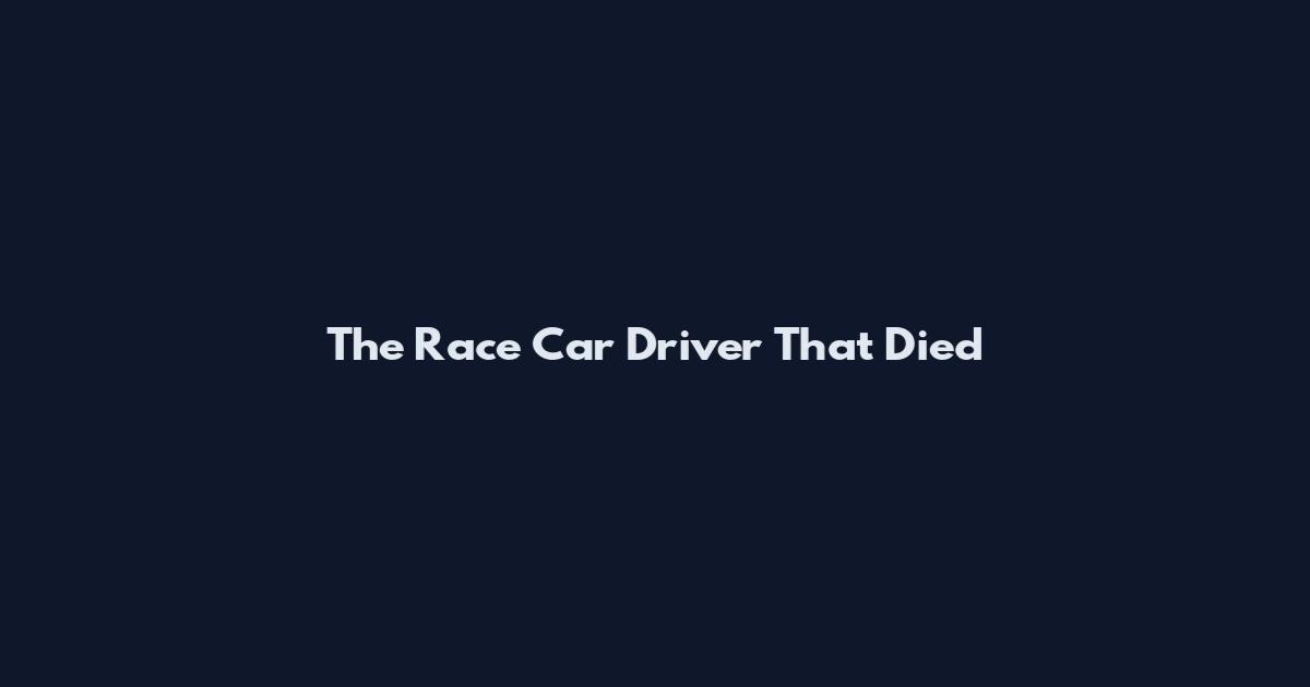 The Race Car Driver That Died