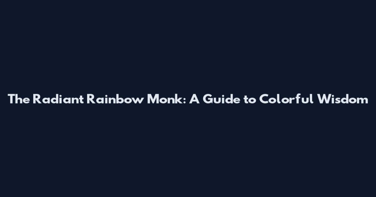 The Radiant Rainbow Monk: A Guide to Colorful Wisdom