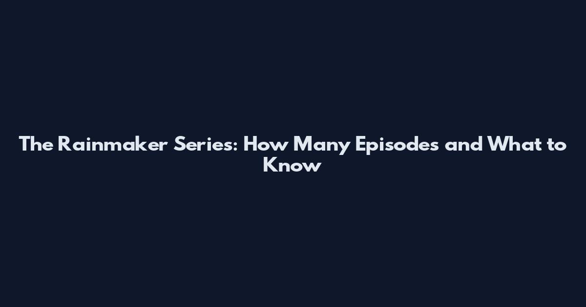 The Rainmaker Series: How Many Episodes and What to Know