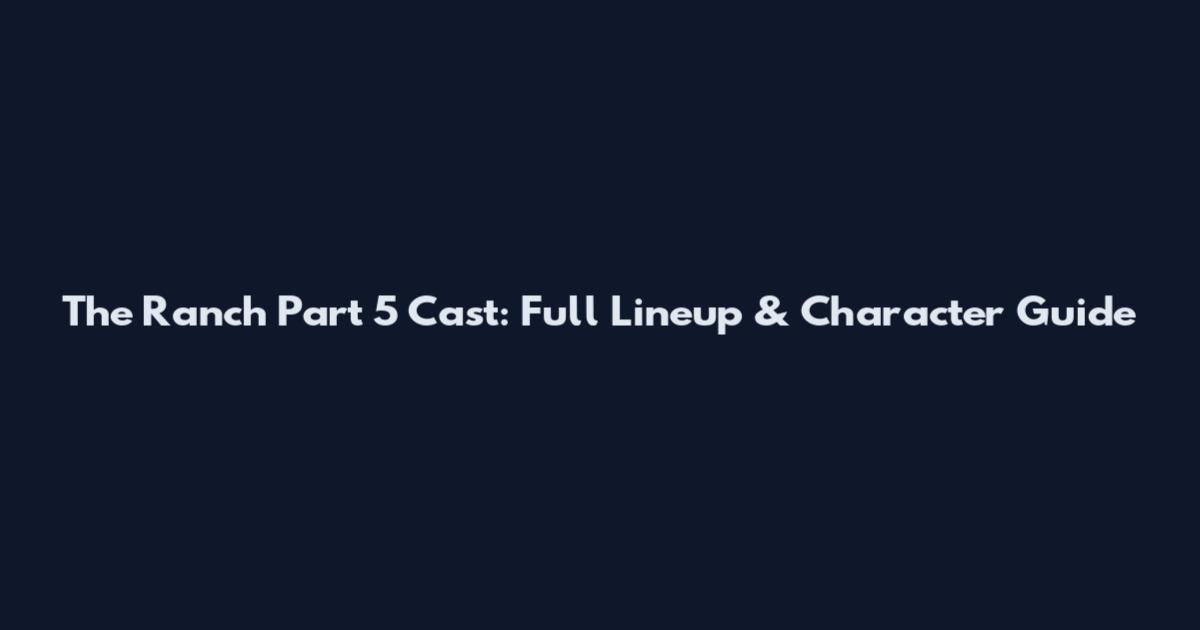 The Ranch Part 5 Cast: Full Lineup & Character Guide