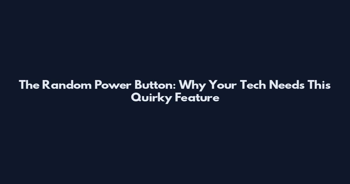 The Random Power Button: Why Your Tech Needs This Quirky Feature