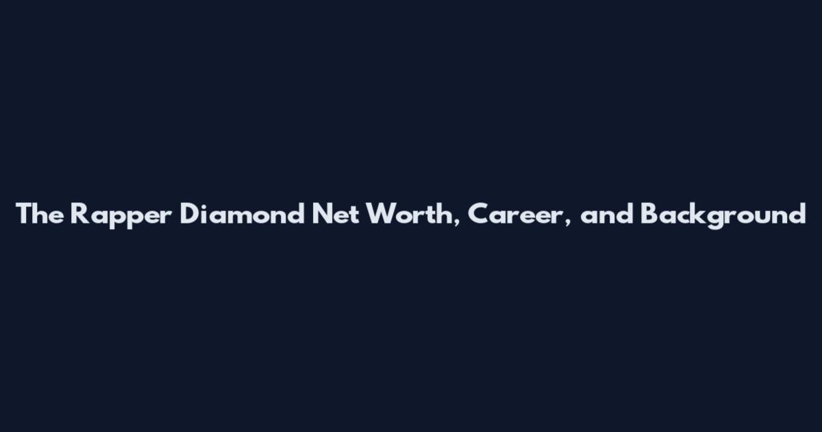 The Rapper Diamond Net Worth, Career, and Background
