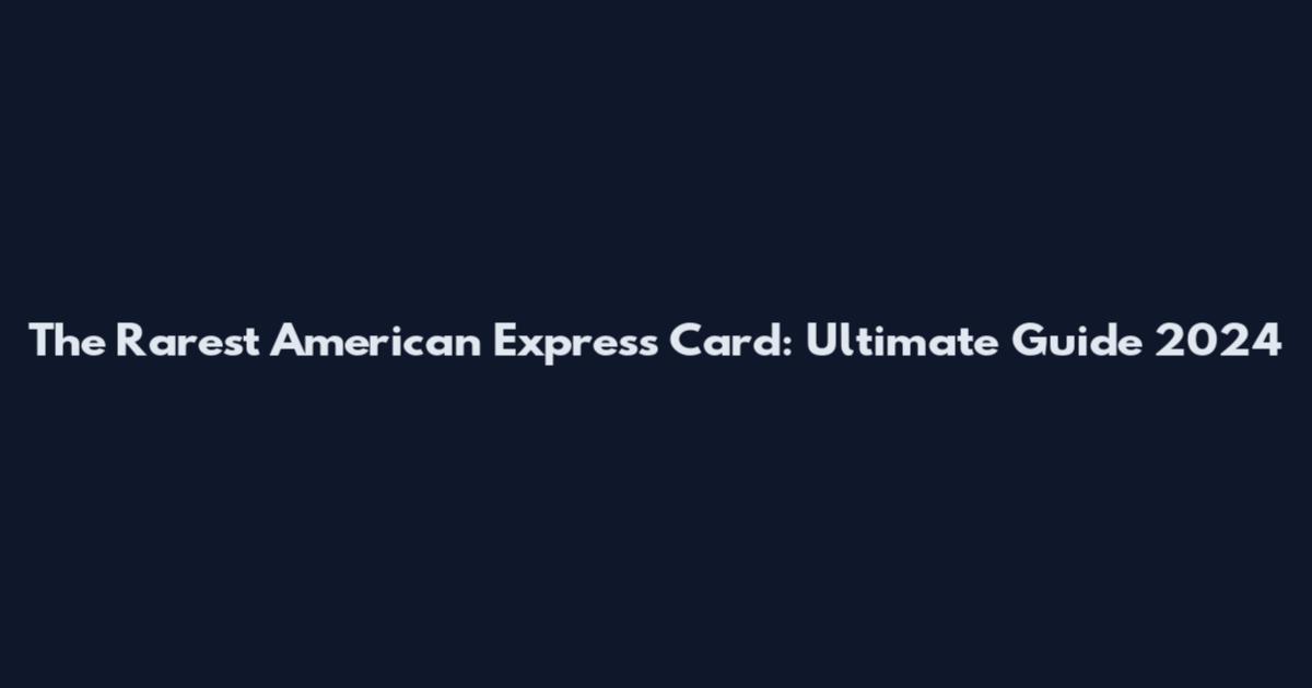 The Rarest American Express Card: Ultimate Guide 2024