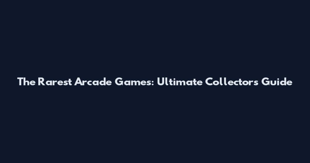 The Rarest Arcade Games: Ultimate Collector's Guide