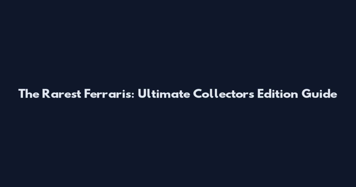 The Rarest Ferraris: Ultimate Collector's Edition Guide