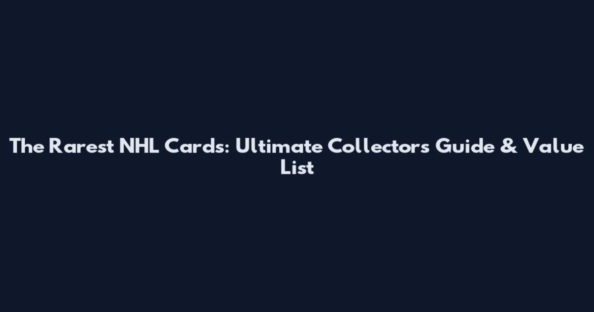 The Rarest NHL Cards: Ultimate Collector's Guide & Value List