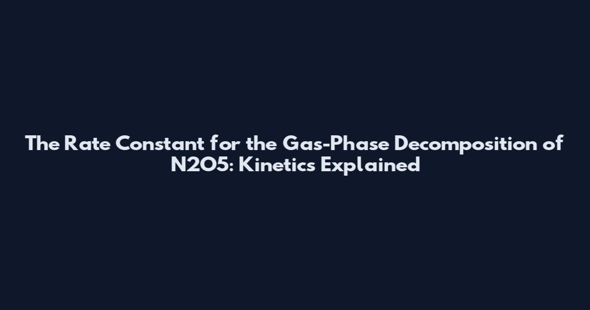 The Rate Constant for the Gas-Phase Decomposition of N2O5: Kinetics Explained