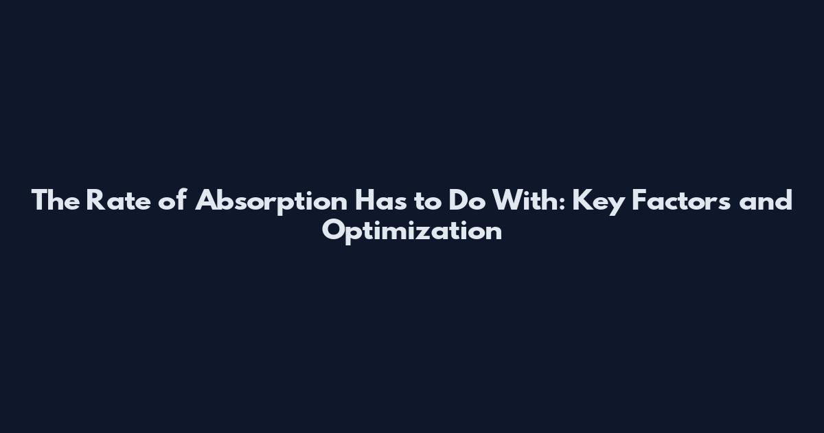 The Rate of Absorption Has to Do With: Key Factors and Optimization