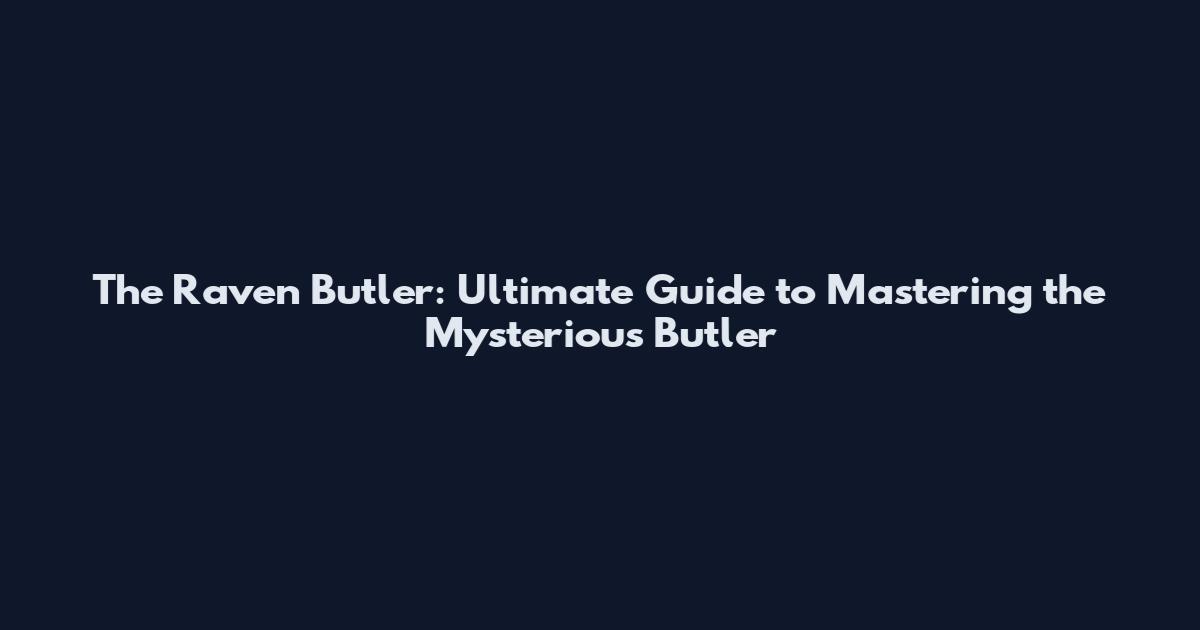 The Raven Butler: Ultimate Guide to Mastering the Mysterious Butler