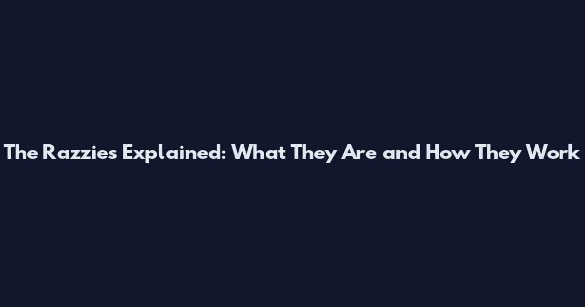 The Razzies Explained: What They Are and How They Work