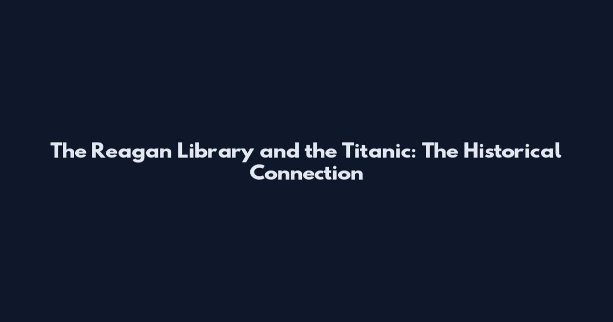 The Reagan Library and the Titanic: The Historical Connection