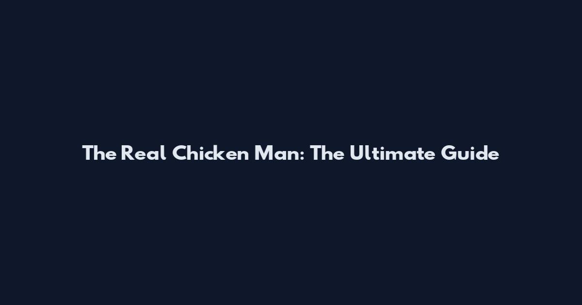 The Real Chicken Man: The Ultimate Guide