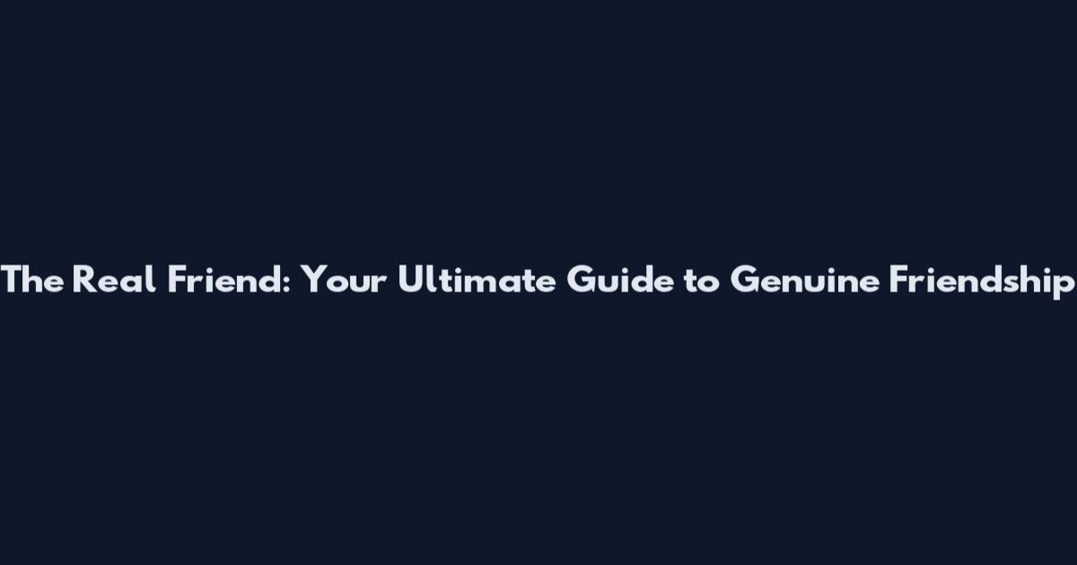 The Real Friend: Your Ultimate Guide to Genuine Friendship