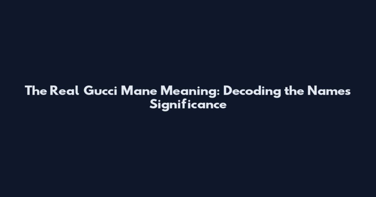 The Real Gucci Mane Meaning: Decoding the Name's Significance
