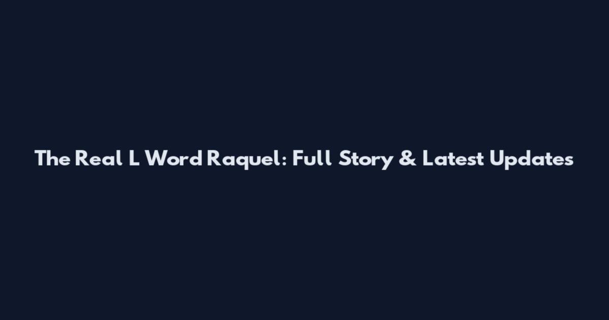The Real L Word Raquel: Full Story & Latest Updates