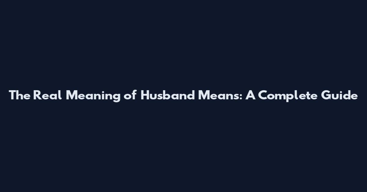 The Real Meaning of Husband Means: A Complete Guide