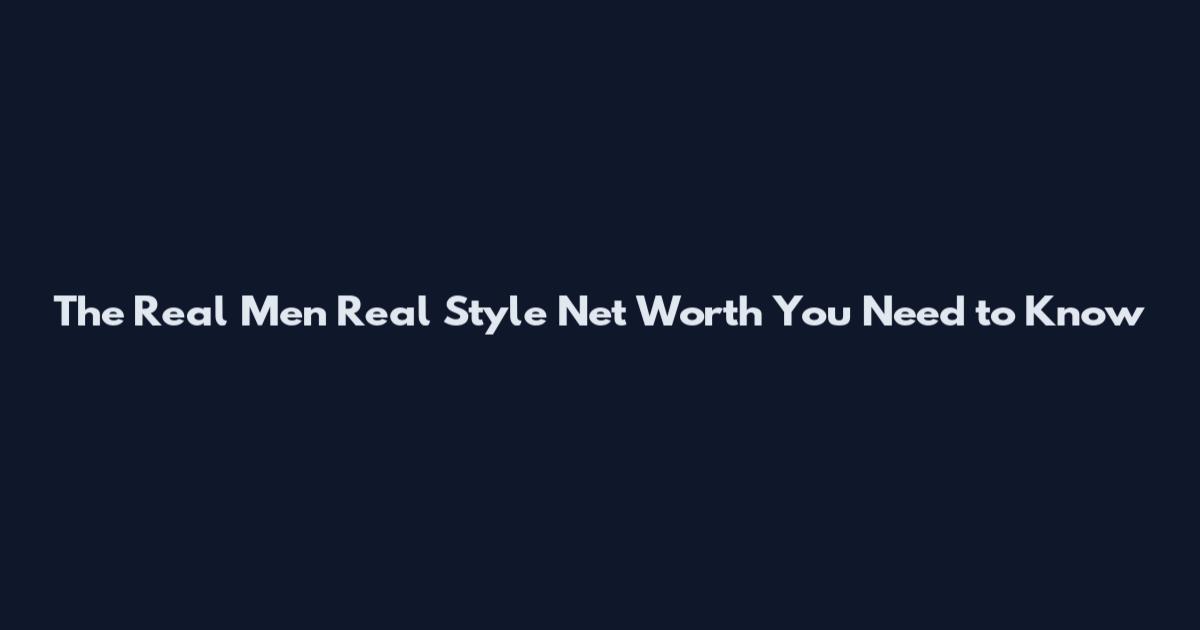 The Real Men Real Style Net Worth You Need to Know
