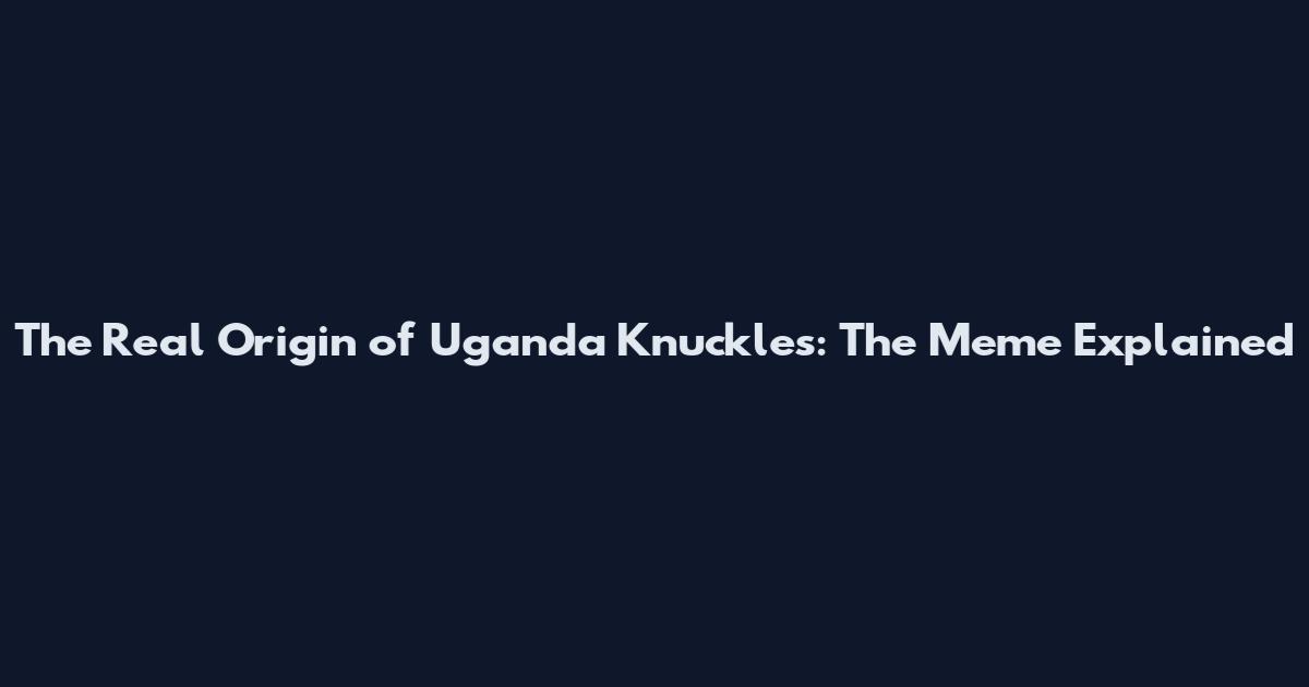 The Real Origin of Uganda Knuckles: The Meme Explained