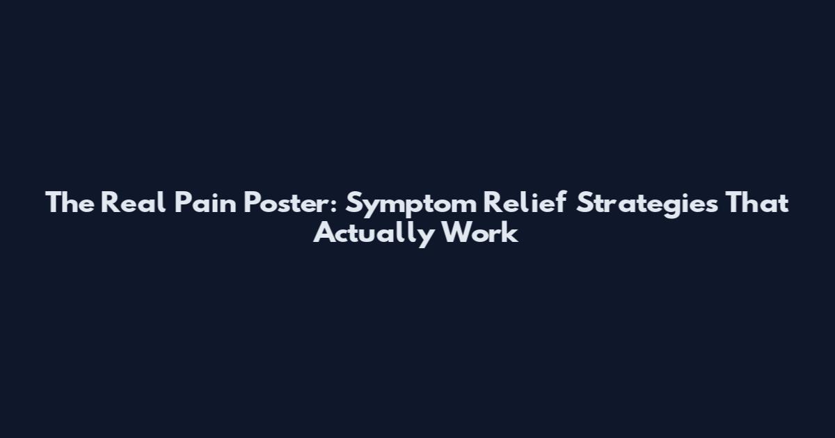 The Real Pain Poster: Symptom Relief Strategies That Actually Work