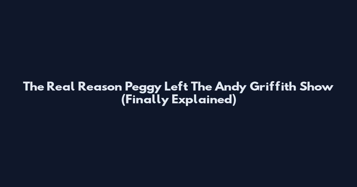 The Real Reason Peggy Left The Andy Griffith Show (Finally Explained)