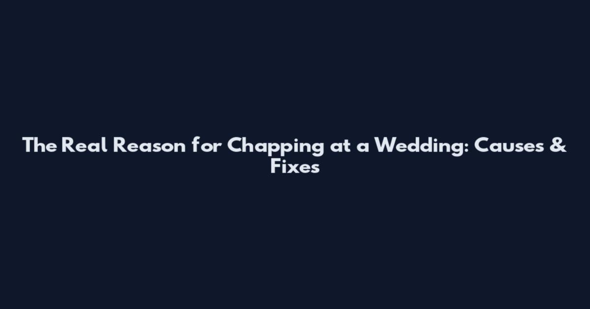 The Real Reason for Chapping at a Wedding: Causes & Fixes