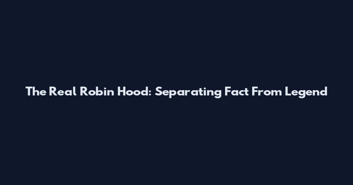 The Real Robin Hood: Separating Fact From Legend