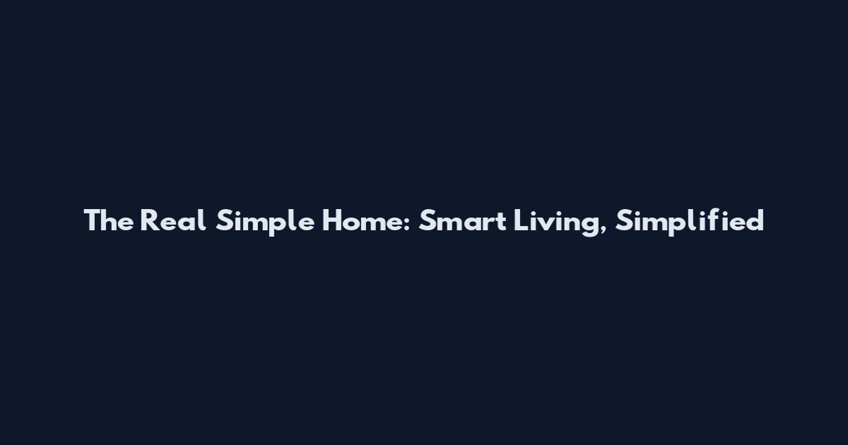 The Real Simple Home: Smart Living, Simplified