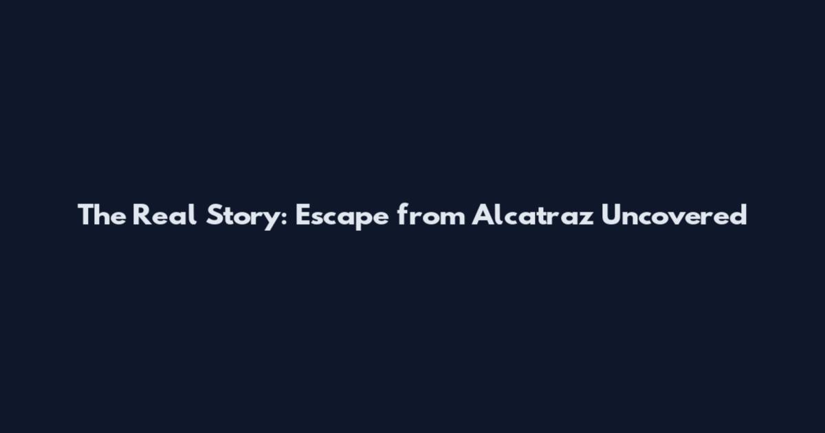 The Real Story: Escape from Alcatraz Uncovered