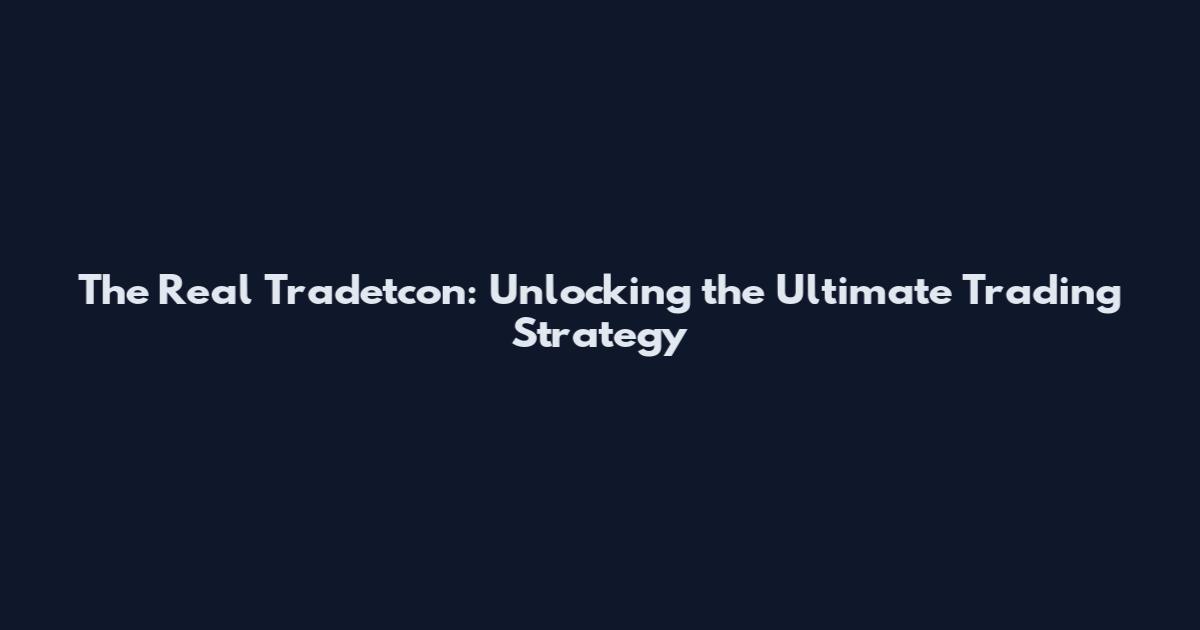 The Real Tradetcon: Unlocking the Ultimate Trading Strategy