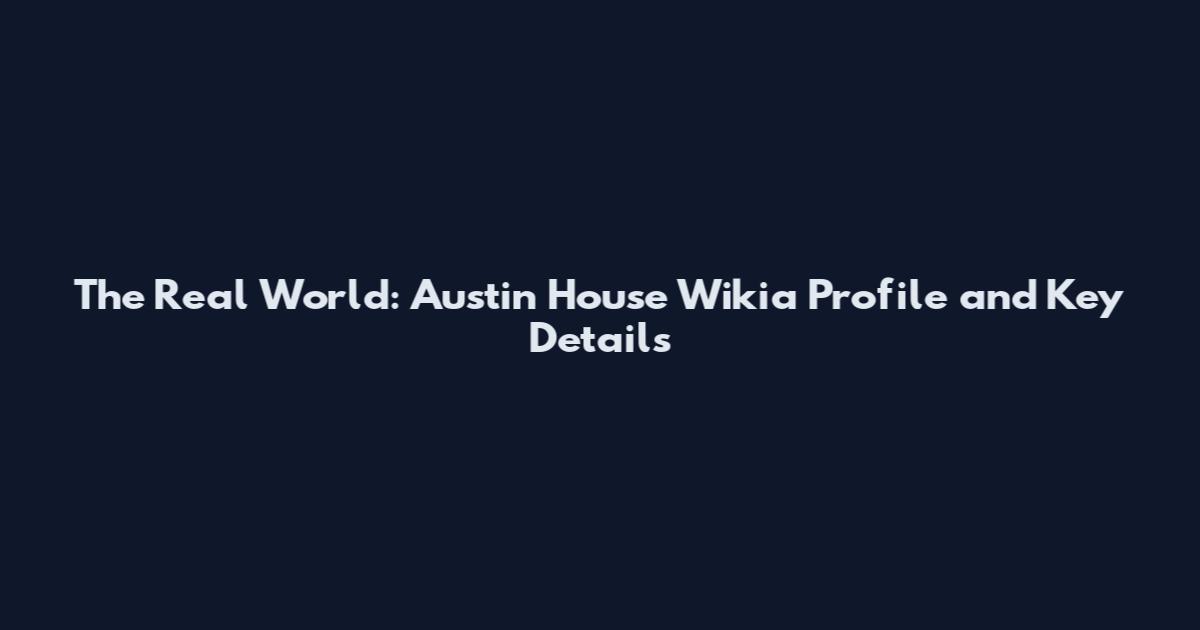 The Real World: Austin House Wikia Profile and Key Details