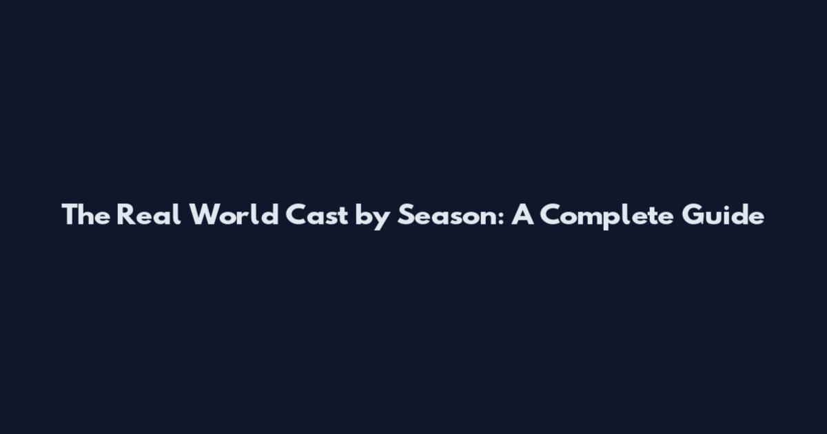 The Real World Cast by Season: A Complete Guide