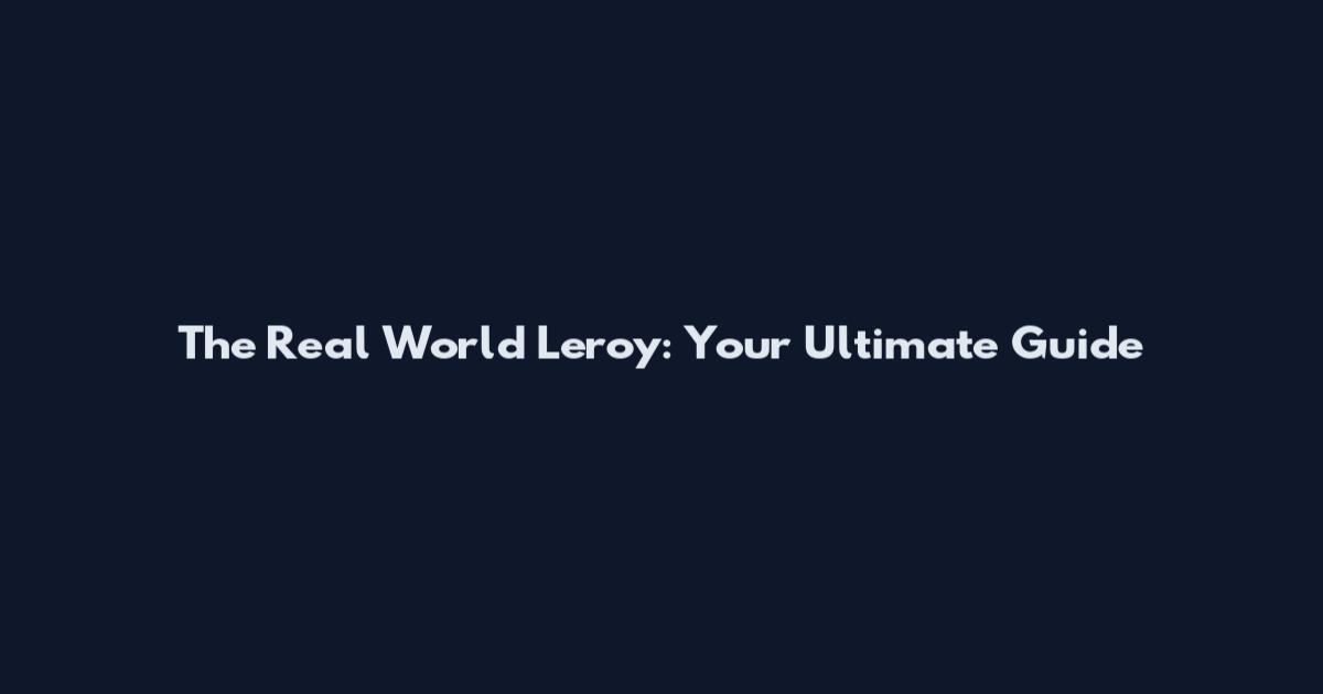 The Real World Leroy: Your Ultimate Guide