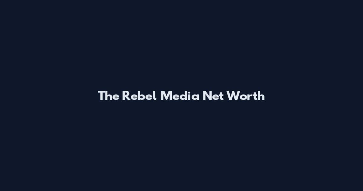 The Rebel Media Net Worth